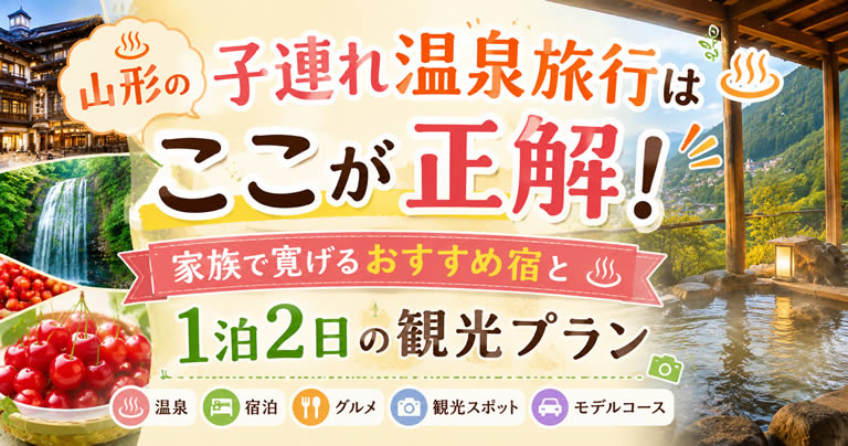 山形の子連れ温泉旅行はここが正解！家族で寛げるおすすめ宿と1泊2日の観光プラン